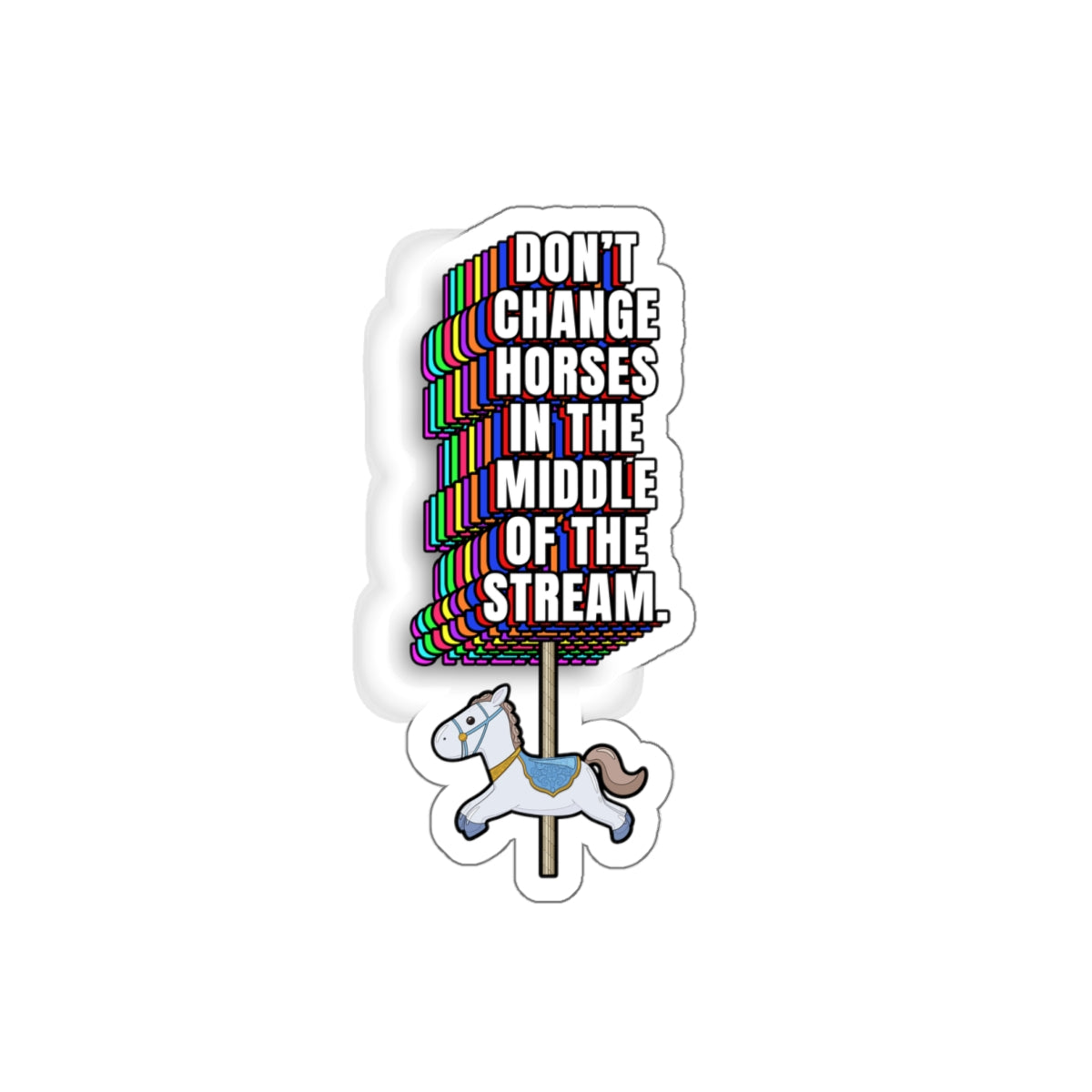 Decorative sticker with text that reads Don’t Change Horses in the Middle of the Stream featuring a small carousel horse illustration