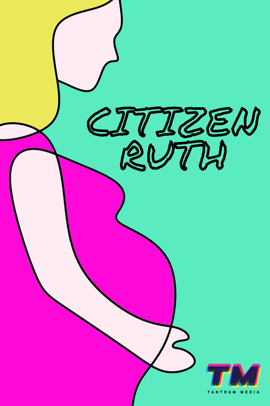 Saving Citizen Ruth: Analyzing the Film’s Satirical Take on Reproductive Rights and the Essential Role of Education