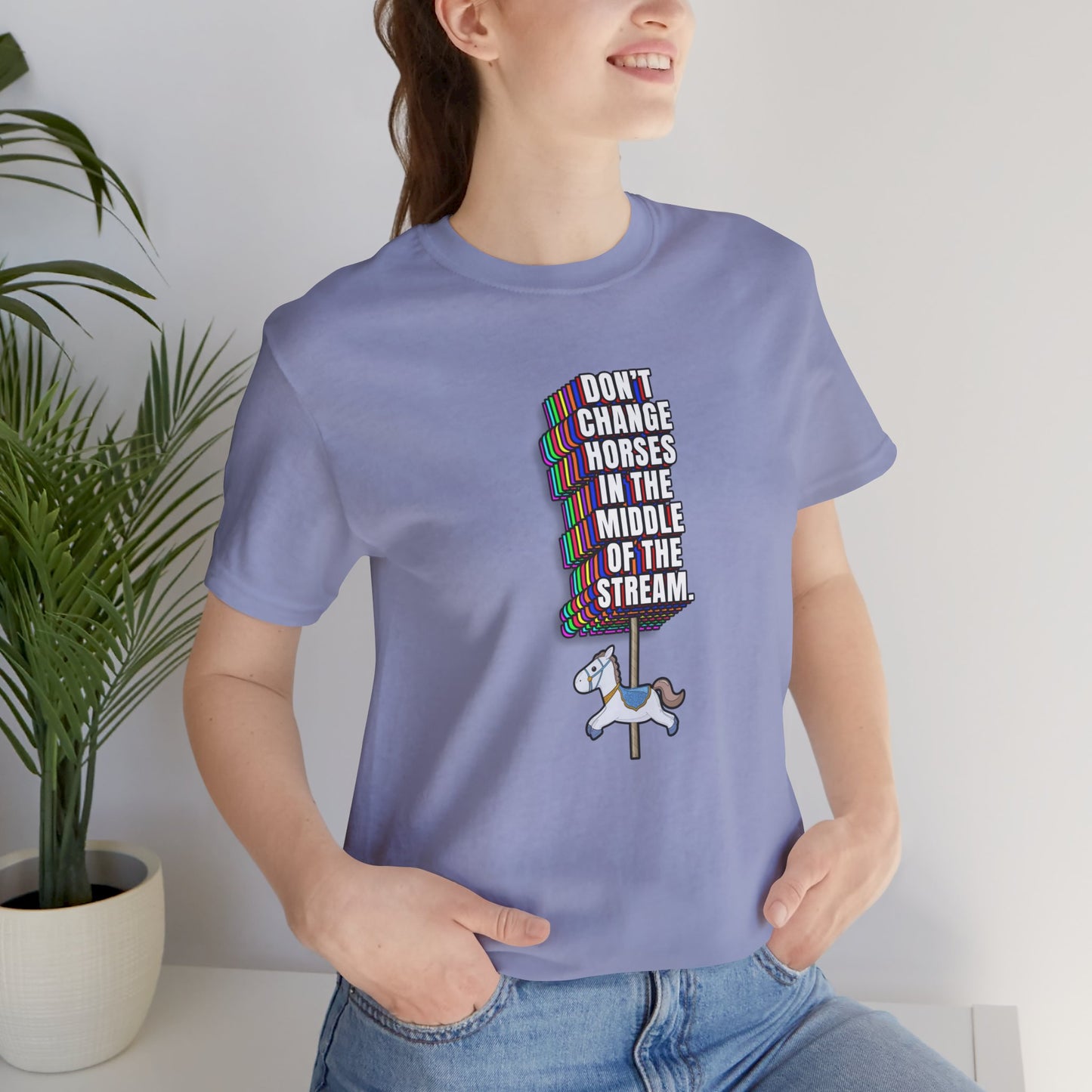 Don't Change Horses In The Middle Of The Stream T-Shirt