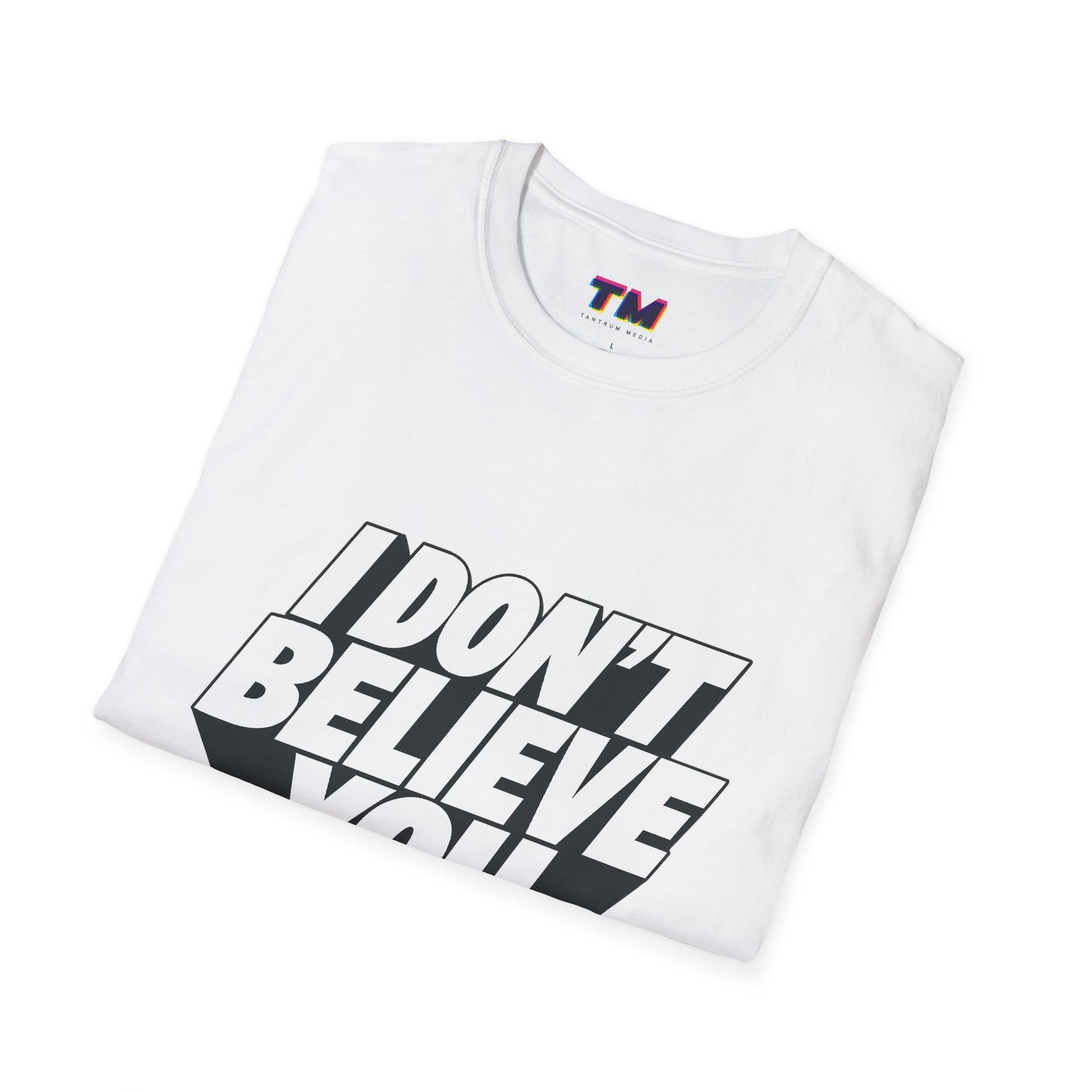 folded white I Don't Believe You sarcastic slogan graphic t-shirt typography design