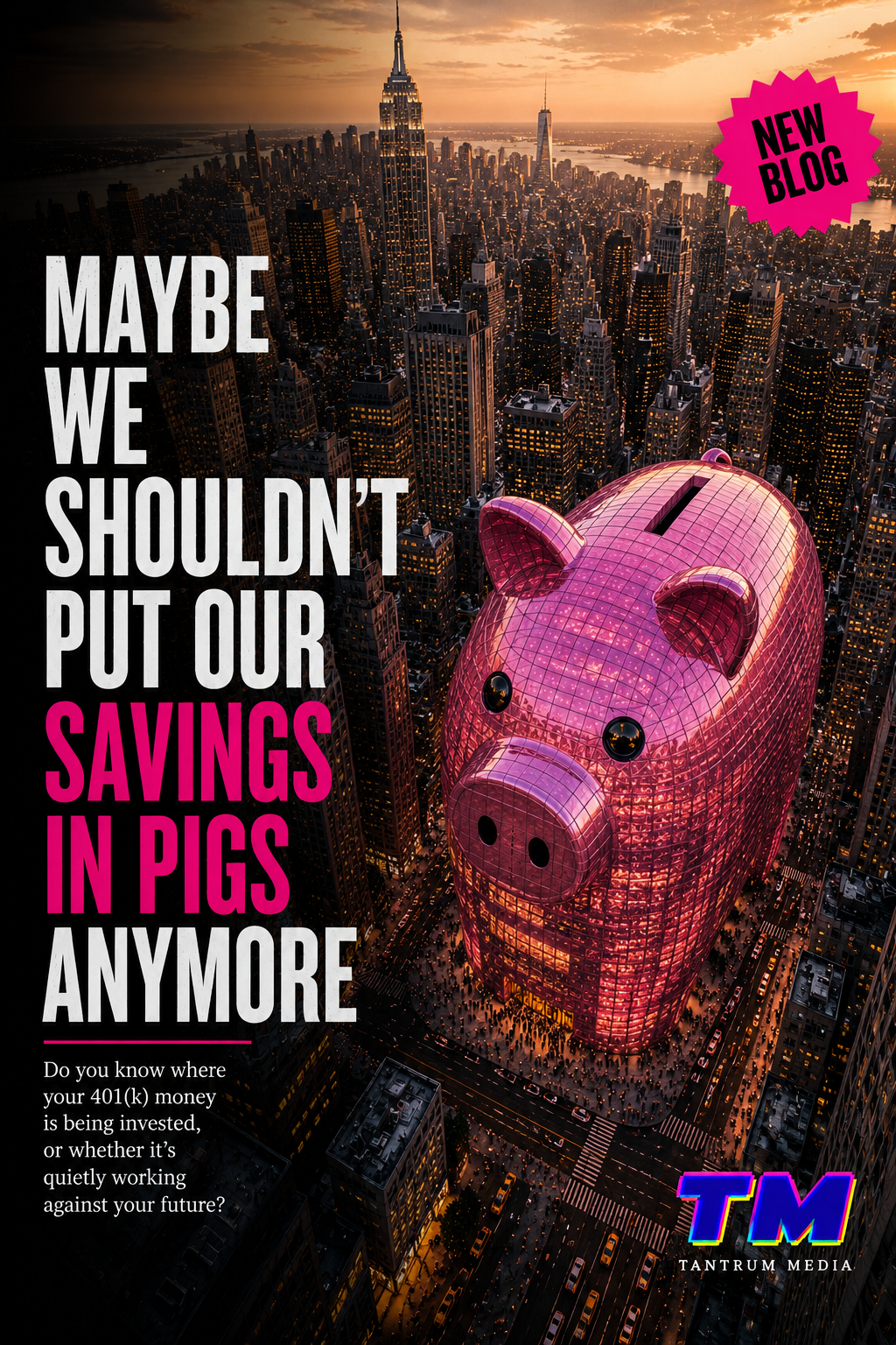 Editorial blog cover featuring a giant pink piggy bank skyscraper towering over Midtown Manhattan at sunset, with bold text reading “Maybe We Shouldn’t Put Our Savings in Pigs Anymore,” promoting a Tantrum Media article about 401(k) investments and retirement savings.