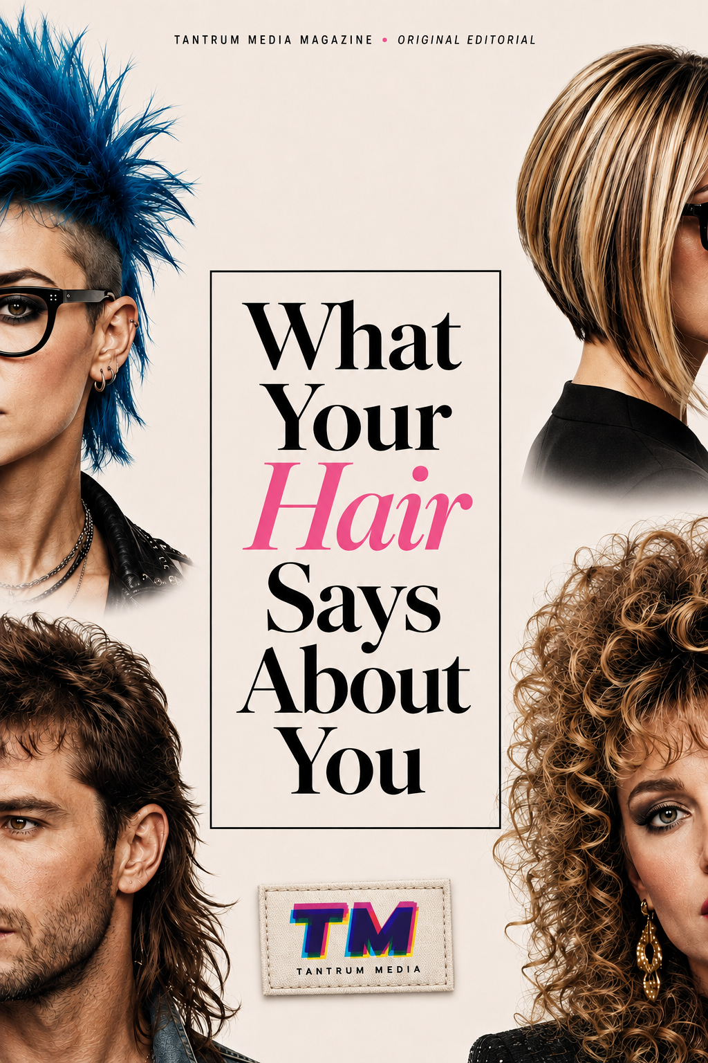 Editorial cover for What Your Hair Says About You featuring blue spiked hair, a blonde bob, a mullet and voluminous curls, from Tantrum Media Magazine.